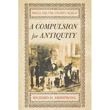 A Compulsion for Antiquity: Freud and the Ancient World