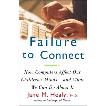 Failure to Connect: How Computers Affect Our Children's Minds -- And What We Can Do about It