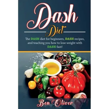 DASH Diet: The Dash diet for beginners, DASH recipes, and teaching you how to lose weight with DASH fast!