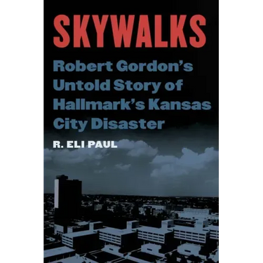 Skywalks: Robert Gordon's Untold Story of Hallmark's Kansas City Disaster