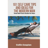 Total Self Care Guide for Men: 101 Self Care Tips and Ideas for the Modern Man
