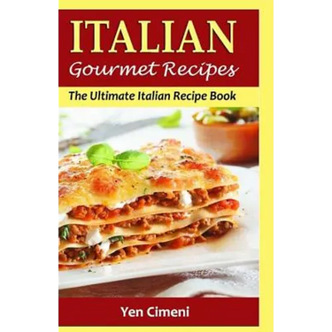 ITALIAN Gourmet Recipes: The Ultimate Italian Recipe Book