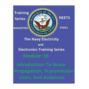 The Navy Electricity and Electronics Training Series: Module 10 Introduction To Wave Propagation, Transmission Lines, And Antennas