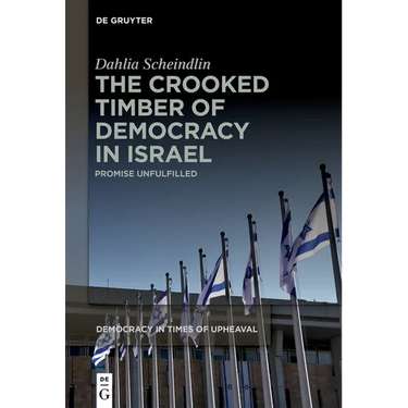 The Crooked Timber of Democracy in Israel: Promise Unfulfilled