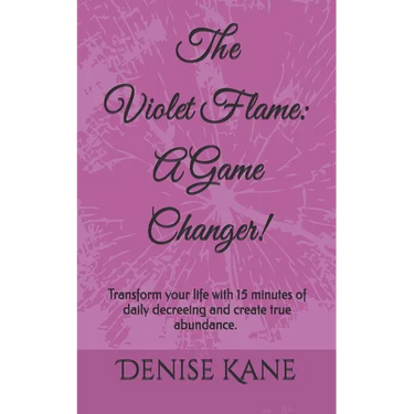 The Violet Flame: A Game Changer!: Transform your life with 15 minutes of daily decreeing & create true abundance.