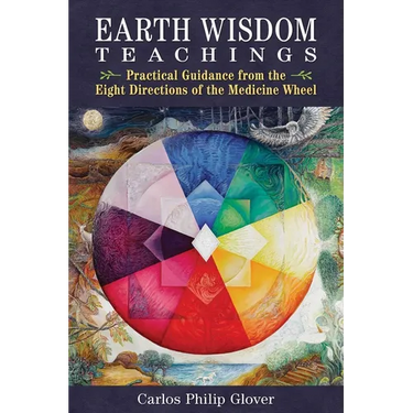 Earth Wisdom Teachings: Practical Guidance from the Eight Directions of the Medicine Wheel