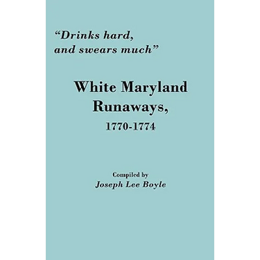 Drinks Hard, and Swears Much: White Maryland Runaways, 1770-1774