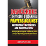 Dangerous Deliverance & Judgmental Prayers Against Witchcraft Activities: Destroying the Strongholds Witchcraft Powers over Your Life, Family, Propert