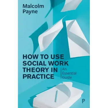 How to Use Social Work Theory in Practice: An Essential Guide