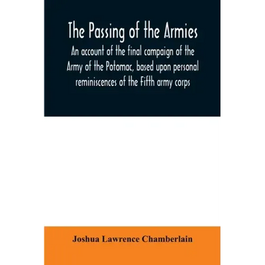 The passing of the armies: an account of the final campaign of the Army of the Potomac, based upon personal reminiscences of the Fifth army corps