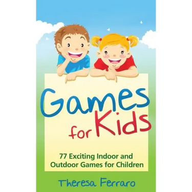 Games for Kids: 77 Exciting Indoor and Outdoor Games for Children Ages 5 and Up!