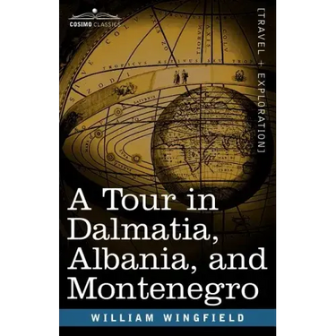 A Tour in Dalmatia, Albania, and Montenegro with an Historical Sketch of the Republic of Ragusa, from the Earliest Times Down to Its Final Fall