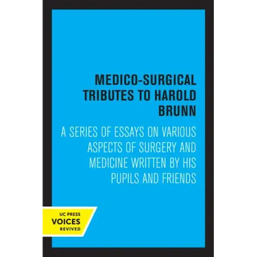 Medico-Surgical Tributes to Harold Brunn: A Series of Essays on Various Aspects of Surgery and Medicine Written by His Pupils and Friends