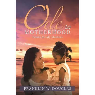 Ode to Motherhood: Poems for My Mothers