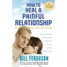 How to Heal a Painful Relationship: And if necessary, part as friends