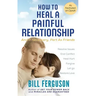 How to Heal a Painful Relationship: And if necessary, part as friends