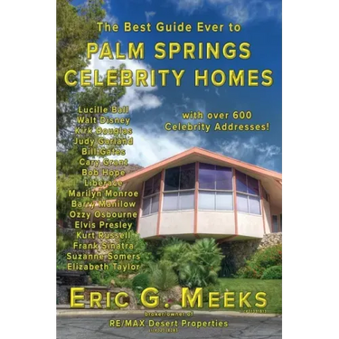 The Best Guide Ever to Palm Springs Celebrity Homes: Facts and Legends of the Village of Palm Springs