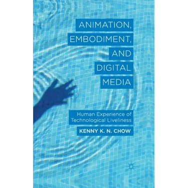 Animation, Embodiment, and Digital Media: Human Experience of Technological Liveliness