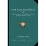 Taft and Roosevelt V2: The Intimate Letters of Archie Butt, Military Aide