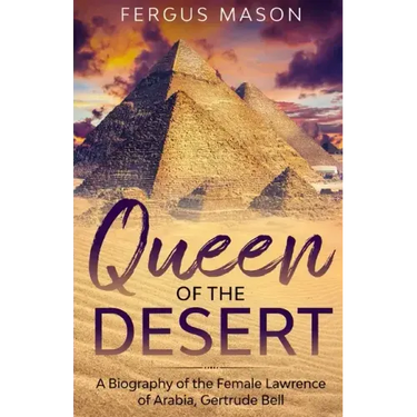 Queen of the Desert: A Biography of the Female Lawrence of Arabia, Gertrude Bell