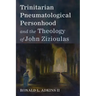 Trinitarian Pneumatological Personhood and the Theology of John Zizioulas