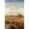 Queen Victoria's Army: The History of the British Army during the Victorian Era