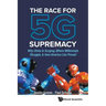 Race for 5g Supremacy, The: Why China Is Surging, Where Millennials Struggle, & How America Can Prevail