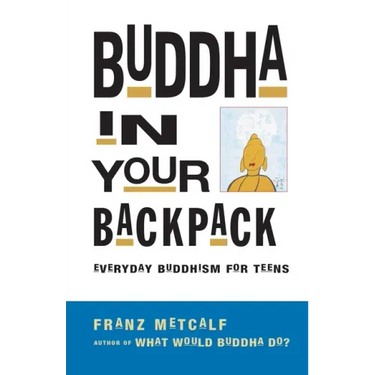 Buddha in Your Backpack: Everyday Buddhism for Teens