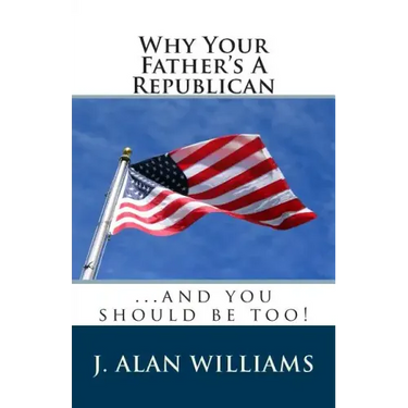 Why Your Father's a Republican: ...And You Should Be Too!