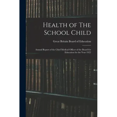 Health of The School Child: Annual Report of the Chief Medical Officer of the Board for Education for the Year 1922
