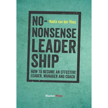 No-Nonsense Leadership: How to Become an Effective Leader, Manager and Coach