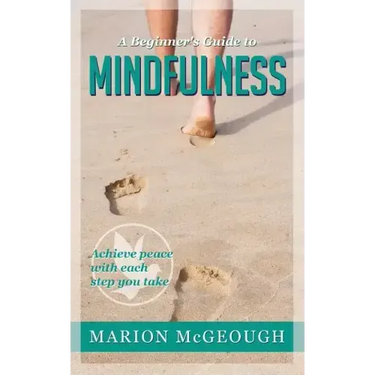 A Beginner's Guide to Mindfulness: Achieve peace with each step you take