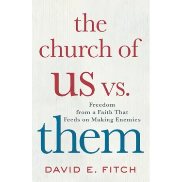 The Church of Us vs. Them: Freedom from a Faith That Feeds on Making Enemies