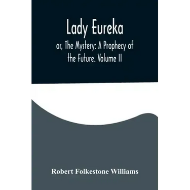 Lady Eureka; or, The Mystery: A Prophecy of the Future. Volume II
