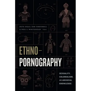 Ethnopornography: Sexuality, Colonialism, and Archival Knowledge
