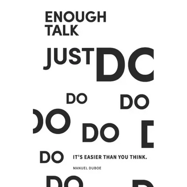 Enough Talk Just Do: How to turn your ideas into realities