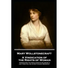 Mary Wollstonecraft - A Vindication of the Rights of Woman: "Strengthen the female mind by enlarging it, and there will be an end to blind obedience"