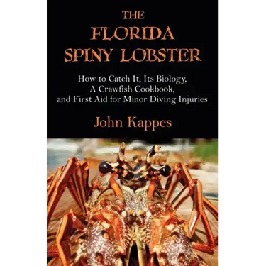 The Florida Spiny Lobster: How to Catch It, Its Biology, a Crawfish Cookbook, and First Aid for Minor Diving Injuries
