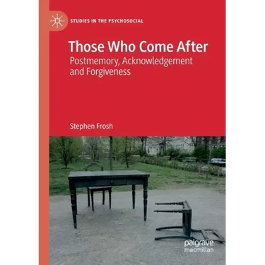 Those Who Come After: Postmemory, Acknowledgement and Forgiveness