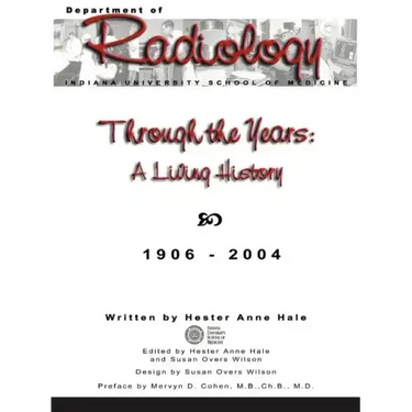 Through the Years: A Living History of the Indiana University School of Medicine Department of Radiology 1906 - 2004