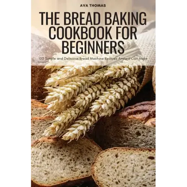 The Bread Baking Cookbook for Beginners