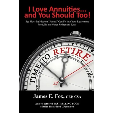 I Love Annuities...and You Should Too!: See How the Modern "Annua" Can Fit into Your Retirement Portfolio and Other Retirement Ideas