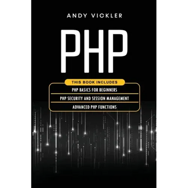 PHP: This book includes: PHP Basics for Beginners + PHP security and session management + Advanced PHP functions