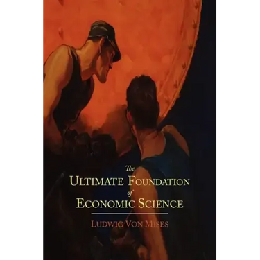 The Ultimate Foundation of Economic Science: An Essay on Method