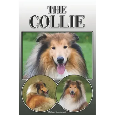 The Collie: A Complete and Comprehensive Owners Guide To: Buying, Owning, Health, Grooming, Training, Obedience, Understanding and Caring for Your Col
