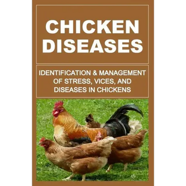 Chicken Diseases: Identification And Management of Stress, Vices, And Diseases In Chickens