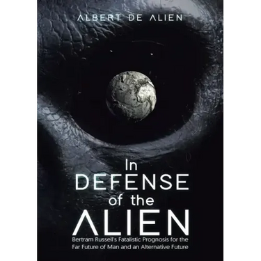 In Defense of the Alien: Bertram Russell's Fatalistic Prognosis for the Far Future of Man and an Alternative Future