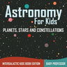 Astronomy For Kids Planets, Stars and Constellations - Intergalactic Kids Book Edition