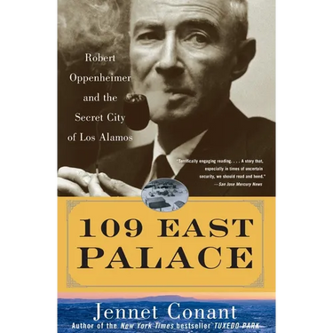 109 East Palace: Robert Oppenheimer and the Secret City of Los Alamos