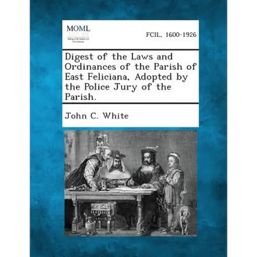 Digest of the Laws and Ordinances of the Parish of East Feliciana, Adopted by the Police Jury of the Parish.
